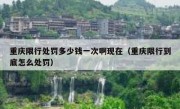 重庆限行处罚多少钱一次啊现在（重庆限行到底怎么处罚）