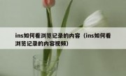 ins如何看浏览记录的内容（ins如何看浏览记录的内容视频）