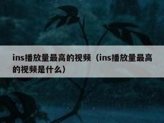 ins播放量最高的视频（ins播放量最高的视频是什么）