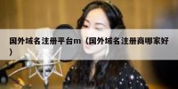 国外域名注册平台m（国外域名注册商哪家好）