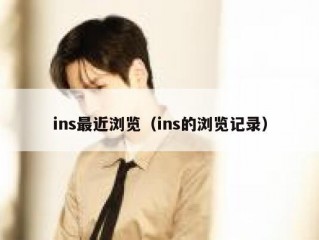 ins最近浏览（ins的浏览记录）