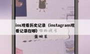 ins观看历史记录（instagram观看记录在哪）