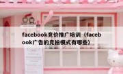 facebook竞价推广培训（facebook广告的竞拍模式有哪些）
