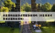 抖音里粉丝越多点赞越多有钱吗（抖音里面点赞多还是粉丝多呢）