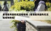 香港服务器购买流程视频（香港服务器购买流程视频教程）