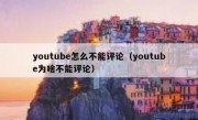 youtube怎么不能评论（youtube为啥不能评论）