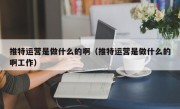 推特运营是做什么的啊（推特运营是做什么的啊工作）