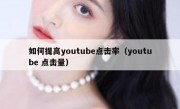 如何提高youtube点击率（youtube 点击量）