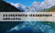 点关注就能挣钱的平台（点关注就能挣钱的平台国家认证平台）