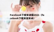 Facebook下载安卓版2021（facebook下载安装安卓）