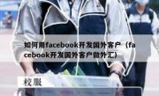 如何用facebook开发国外客户（facebook开发国外客户做外汇）