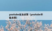 youtube无法点赞（youtube不能点赞）