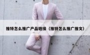 推特怎么推广产品链接（推特怎么推广推文）