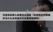 抖音粉丝两人挨着怎么回事（抖音粉丝列表顺序为什么会变是对方在看我视频吗）