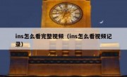 ins怎么看完整视频（ins怎么看视频记录）