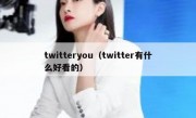 twitteryou（twitter有什么好看的）