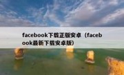 facebook下载正版安卓（facebook最新下载安卓版）