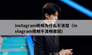 instagram视频为什么不清楚（instagram视频不清晰原因）