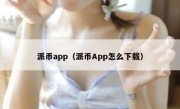 派币app（派币App怎么下载）