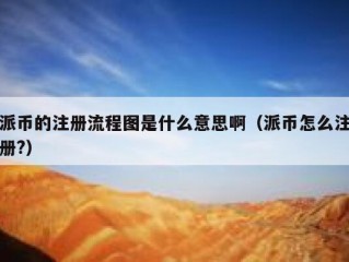 派币的注册流程图是什么意思啊（派币怎么注册?）