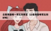 云服务器哪一家比较便宜（云服务器哪家比较好呢）