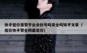 快手低价涨赞平台会封号吗安全吗知乎文章（低价快手赞全网最低价）