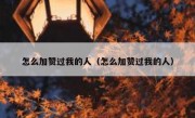 怎么加赞过我的人（怎么加赞过我的人）