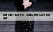 刷推特是什么意思啊（刷推特是什么意思啊网络语）