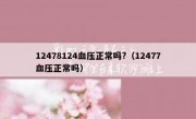 12478124血压正常吗?（12477血压正常吗）