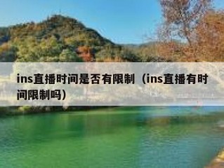 ins直播时间是否有限制（ins直播有时间限制吗）