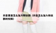抖音里面怎么加入粉丝群（抖音怎么加入粉丝群的权限）