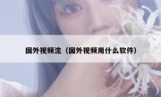 国外视频流（国外视频用什么软件）