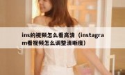 ins的视频怎么看高清（instagram看视频怎么调整清晰度）