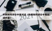 外网如何评价中美对话（外网如何评价中美对话内容）