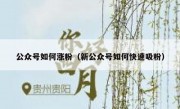 公众号如何涨粉（新公众号如何快速吸粉）