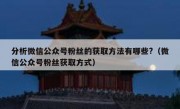 分析微信公众号粉丝的获取方法有哪些?（微信公众号粉丝获取方式）