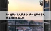 ins视频浏览人数多少（ins视频观看人数是次数还是人数）