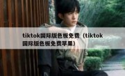 tiktok国际版色板免费（tiktok国际版色板免费苹果）