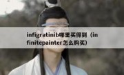 infigratinib哪里买得到（infinitepainter怎么购买）