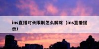 ins直播时长限制怎么解除（ins直播提示）