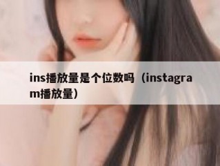 ins播放量是个位数吗（instagram播放量）