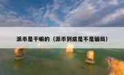 派币是干嘛的（派币到底是不是骗局）