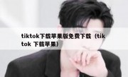 tiktok下载苹果版免费下载（tik tok 下载苹果）
