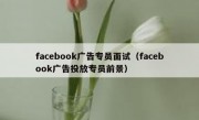 facebook广告专员面试（facebook广告投放专员前景）
