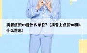 抖音点赞m是什么单位?（抖音上点赞m和k什么意思）