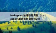 instagram加速器免费版（instagram加速器免费版vivo）