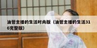 油管主播的生活时尚版（油管主播的生活316完整版）