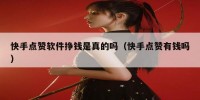 快手点赞软件挣钱是真的吗（快手点赞有钱吗）