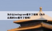 为什么instagram看不了视频（为什么我的ins看不了视频）