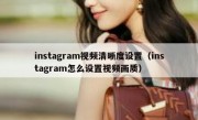instagram视频清晰度设置（instagram怎么设置视频画质）